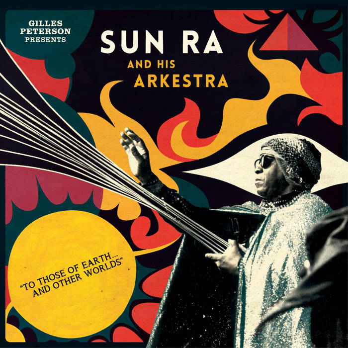 Gilles Peterson Presents Sun Ra And His Arkestra: To Those Of Earth​.​.​. And Other Worlds