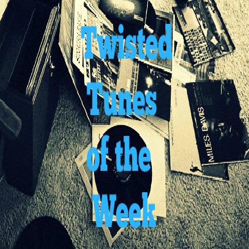 Twisted Tunes Of The Week 05.06.16