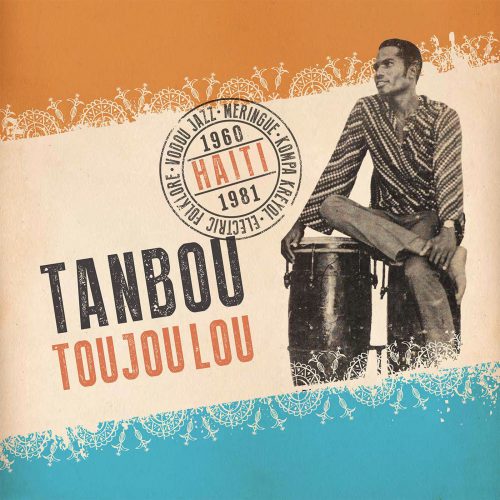 Tanbou Toujou Lou: Meringue, Kompa Kreyol, Vodou Jazz, & Electric Folklore from Haiti 1960 - 1981