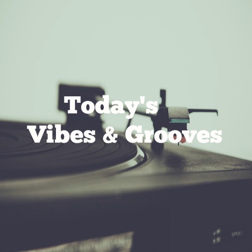 Today's Vibes & Grooves