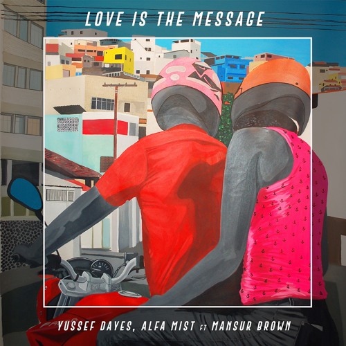 Yussef Dayes x Alfa Mist (feat. Mansur Brown) - Love Is The Message
