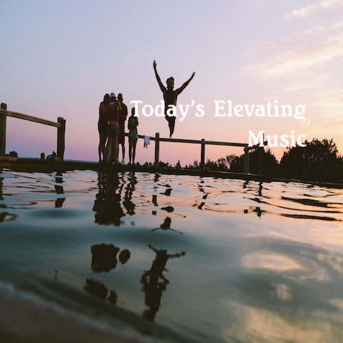 Playlist: Today's Elevating Music