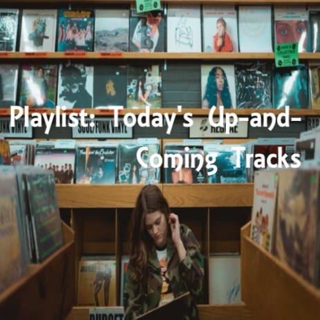 Playlist: Today's Up-and-Coming Tracks.